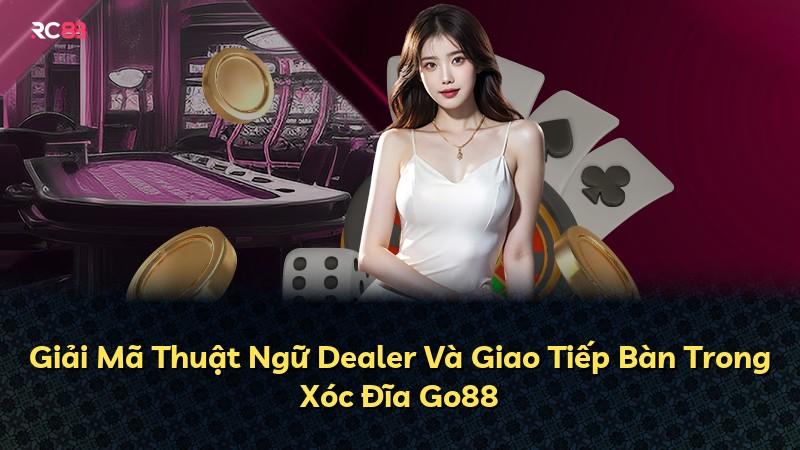 Giải Mã Thuật Ngữ Dealer Và Giao Tiếp Bàn Trong Xóc Đĩa Go88