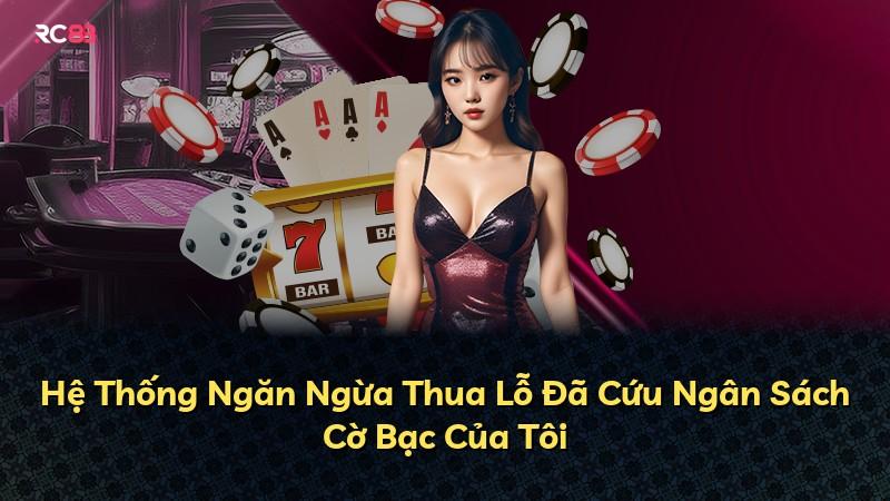 Hệ Thống Ngăn Ngừa Thua Lỗ Đã Cứu Ngân Sách Cờ Bạc Của Tôi