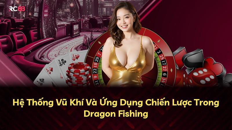 Hệ Thống Vũ Khí Và Ứng Dụng Chiến Lược Trong Dragon Fishing