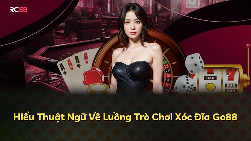 Hiểu Thuật Ngữ Về Luồng Trò Chơi Xóc Đĩa Go88