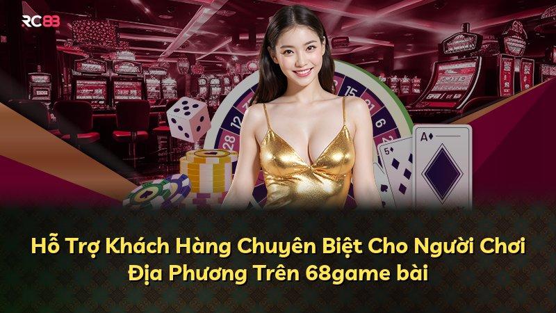 Hỗ Trợ Khách Hàng Chuyên Biệt Cho Người Chơi Địa Phương Trên 68game bài