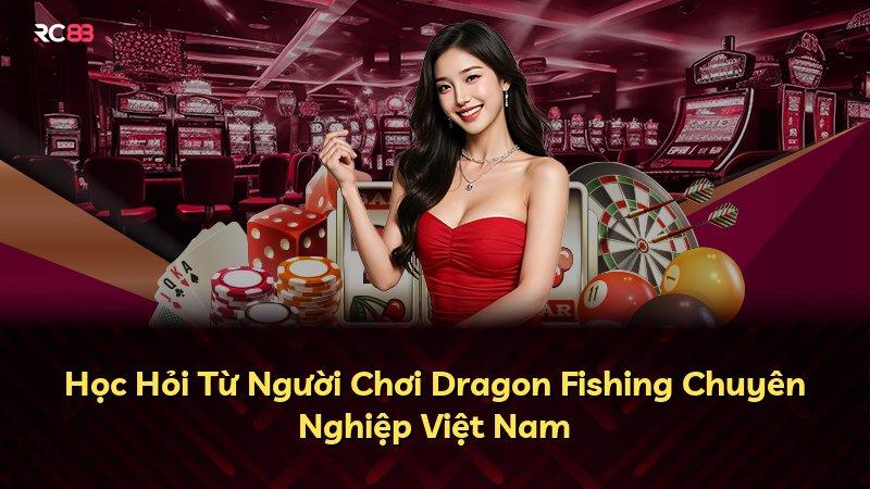 Học Hỏi Từ Người Chơi Dragon Fishing Chuyên Nghiệp Việt Nam