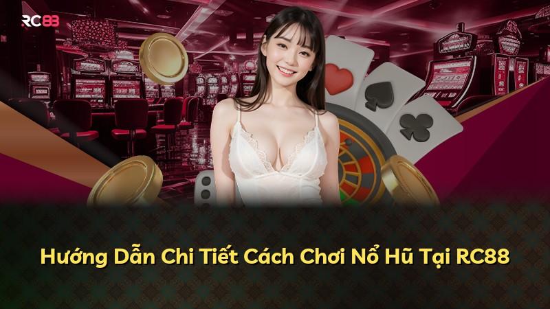Hướng Dẫn Chi Tiết Cách Chơi Nổ Hũ Tại RC88