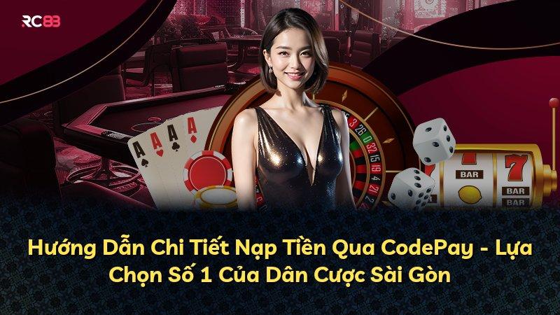 Hướng Dẫn Chi Tiết Nạp Tiền Qua CodePay - Lựa Chọn Số 1 Của Dân Cược Sài Gòn