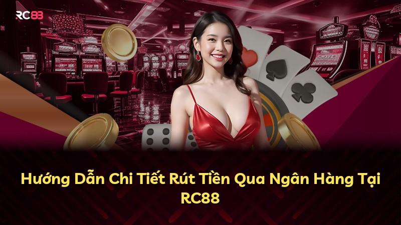 Hướng Dẫn Chi Tiết Rút Tiền Qua Ngân Hàng Tại RC88