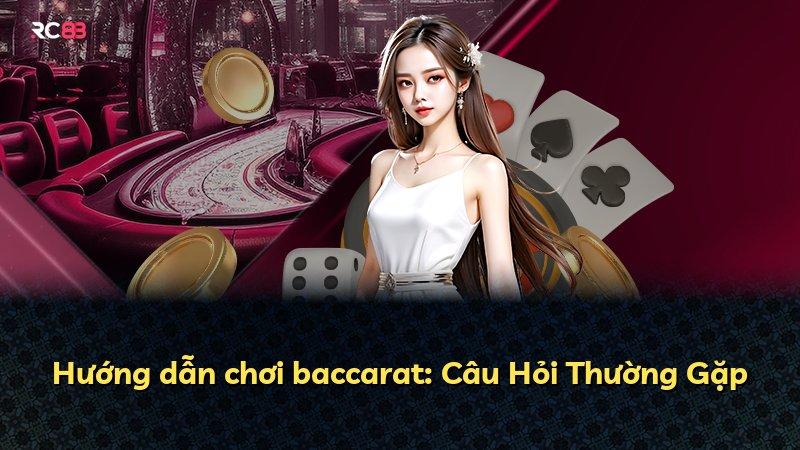 Hướng dẫn chơi baccarat: Câu Hỏi Thường Gặp