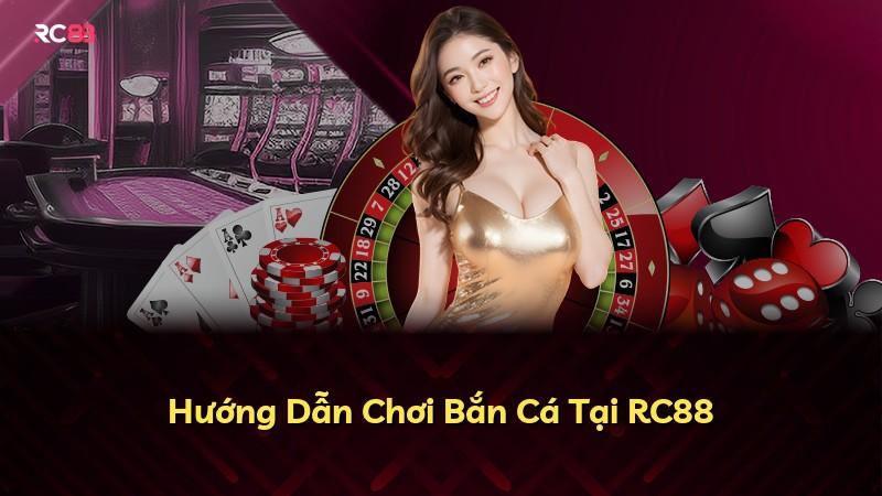 Hướng Dẫn Chơi Bắn Cá Tại RC88