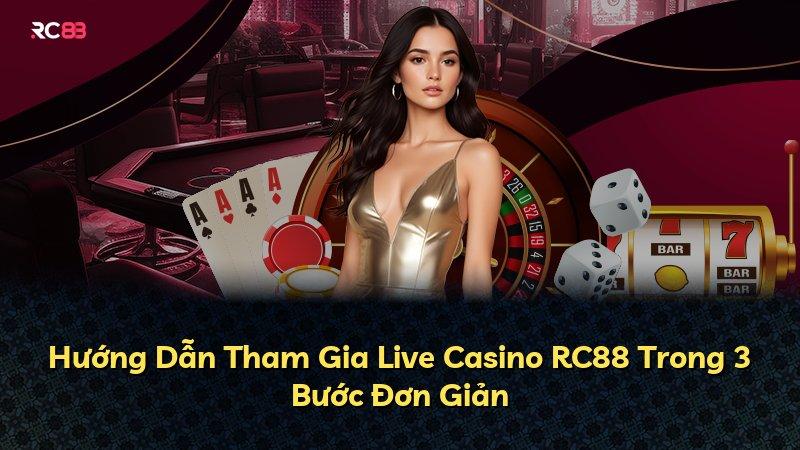 Hướng Dẫn Tham Gia Live Casino RC88 Trong 3 Bước Đơn Giản
