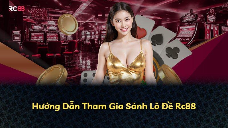 Hướng Dẫn Tham Gia Sảnh Lô Đề Rc88