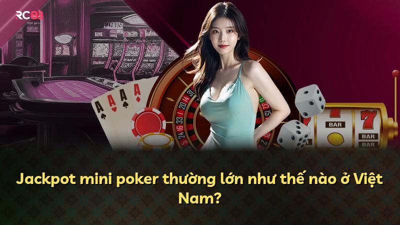 Jackpot mini poker thường lớn như thế nào ở Việt Nam?