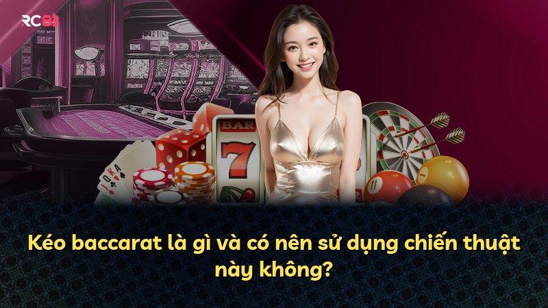 Kéo baccarat là gì và có nên sử dụng chiến thuật này không?