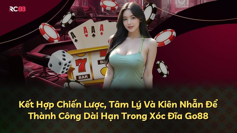 Kết Hợp Chiến Lược, Tâm Lý Và Kiên Nhẫn Để Thành Công Dài Hạn Trong Xóc Đĩa Go88