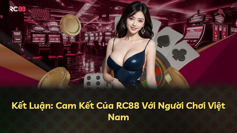 Kết Luận: Cam Kết Của RC88 Với Người Chơi Việt Nam