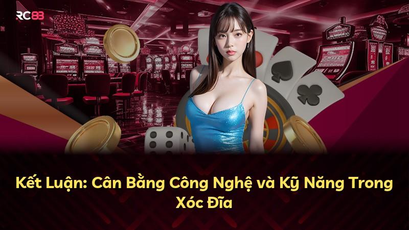 Kết Luận: Cân Bằng Công Nghệ và Kỹ Năng Trong Xóc Đĩa