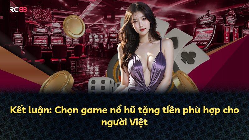 Kết luận: Chọn game nổ hũ tặng tiền phù hợp cho người Việt
