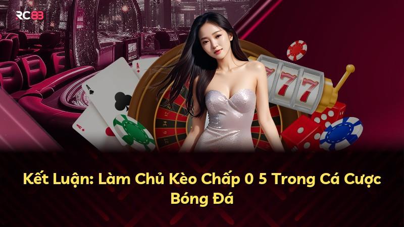 Kết Luận: Làm Chủ Kèo Chấp 0 5 Trong Cá Cược Bóng Đá
