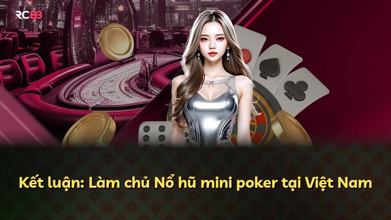 Kết luận: Làm chủ Nổ hũ mini poker tại Việt Nam