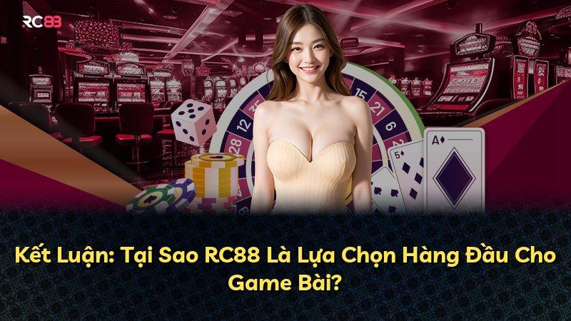 Kết Luận: Tại Sao RC88 Là Lựa Chọn Hàng Đầu Cho Game Bài?
