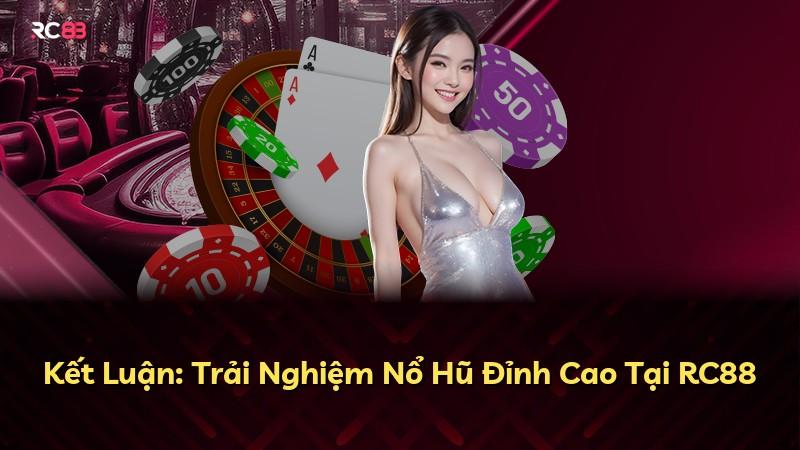 Kết Luận: Trải Nghiệm Nổ Hũ Đỉnh Cao Tại RC88