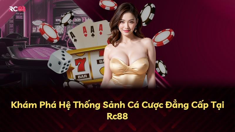 Khám Phá Hệ Thống Sảnh Cá Cược Đẳng Cấp Tại Rc88