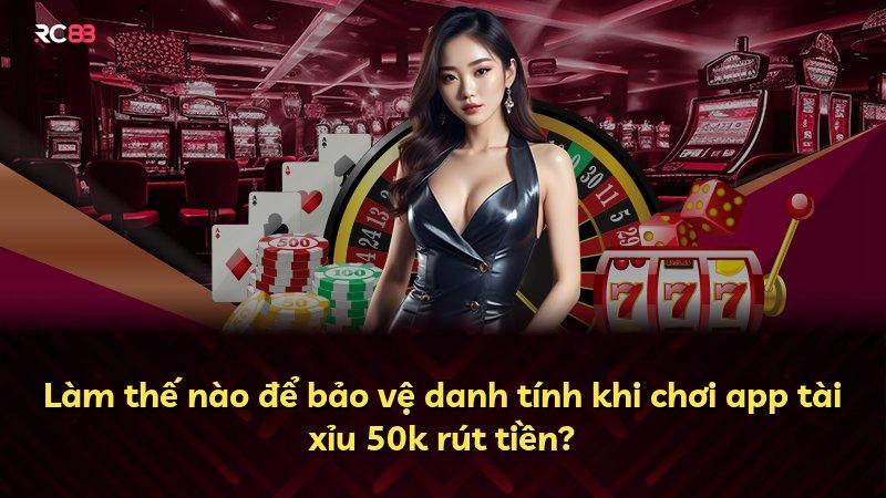 Làm thế nào để bảo vệ danh tính khi chơi app tài xỉu 50k rút tiền?