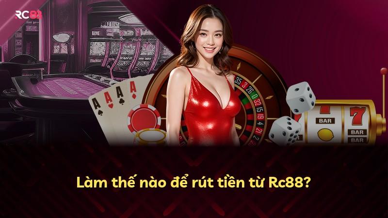 Làm thế nào để rút tiền từ Rc88?