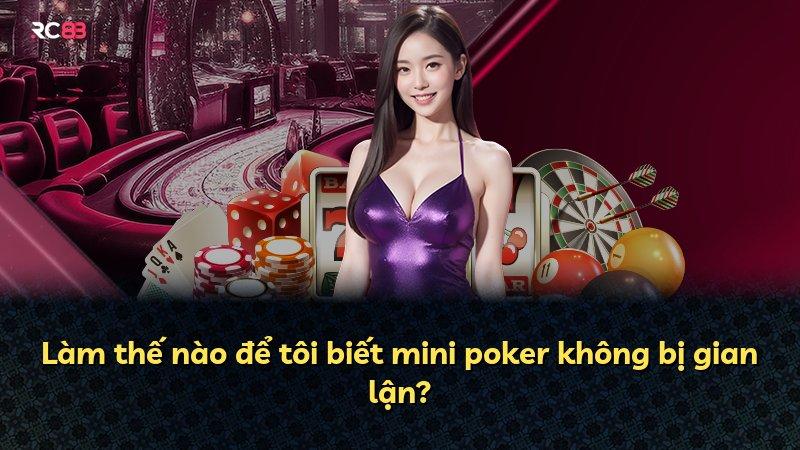 Làm thế nào để tôi biết mini poker không bị gian lận?