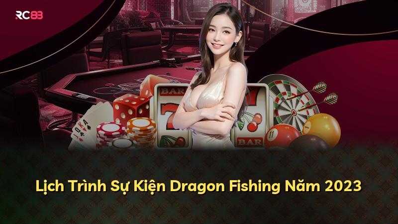 Lịch Trình Sự Kiện Dragon Fishing Năm 2023
