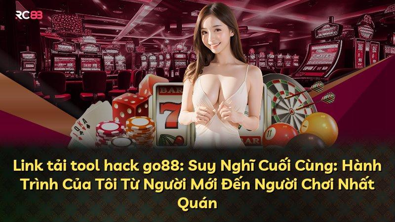 Link tải tool hack go88: Suy Nghĩ Cuối Cùng: Hành Trình Của Tôi Từ Người Mới Đến Người Chơi Nhất Quán