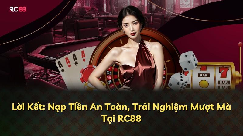 Lời Kết: Nạp Tiền An Toàn, Trải Nghiệm Mượt Mà Tại RC88