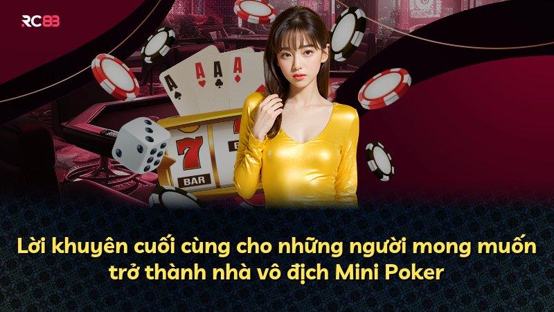 Lời khuyên cuối cùng cho những người mong muốn trở thành nhà vô địch Mini Poker