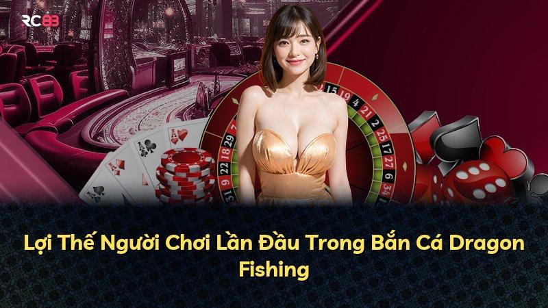 Lợi Thế Người Chơi Lần Đầu Trong Bắn Cá Dragon Fishing