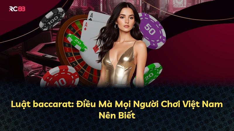 Luật baccarat: Điều Mà Mọi Người Chơi Việt Nam Nên Biết