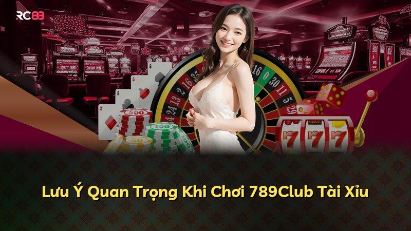 Lưu Ý Quan Trọng Khi Chơi 789Club Tài Xỉu