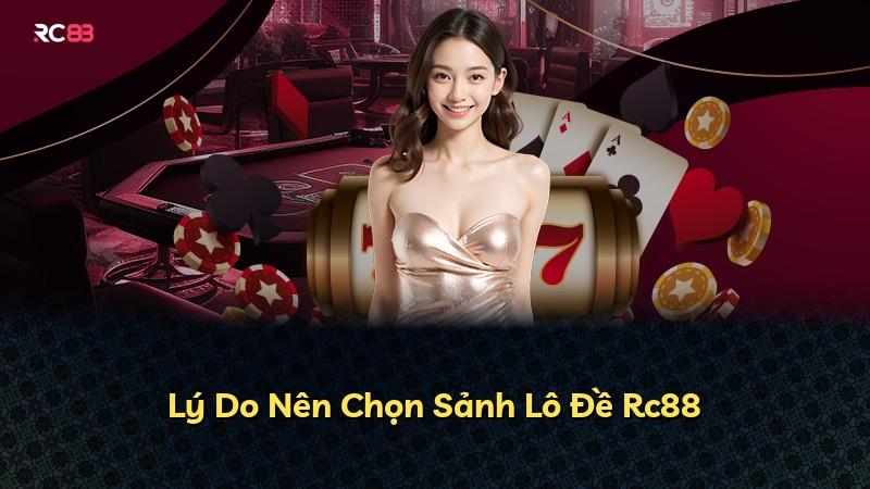 Lý Do Nên Chọn Sảnh Lô Đề Rc88