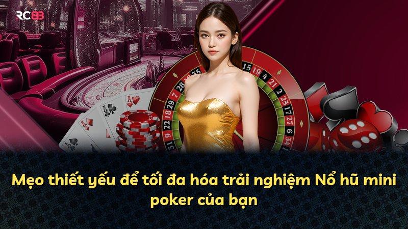 Mẹo thiết yếu để tối đa hóa trải nghiệm Nổ hũ mini poker của bạn