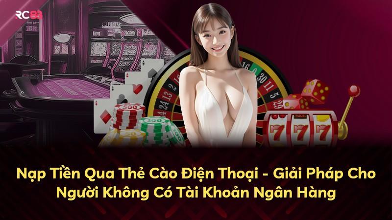 Nạp Tiền Qua Thẻ Cào Điện Thoại - Giải Pháp Cho Người Không Có Tài Khoản Ngân Hàng