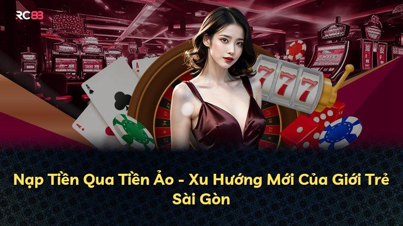 Nạp Tiền Qua Tiền Ảo - Xu Hướng Mới Của Giới Trẻ Sài Gòn