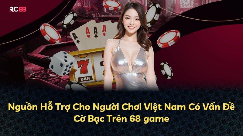 Nguồn Hỗ Trợ Cho Người Chơi Việt Nam Có Vấn Đề Cờ Bạc Trên 68 game