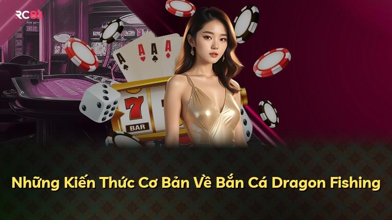 Những Kiến Thức Cơ Bản Về Bắn Cá Dragon Fishing