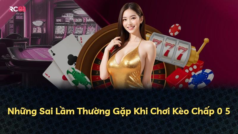 Những Sai Lầm Thường Gặp Khi Chơi Kèo Chấp 0 5