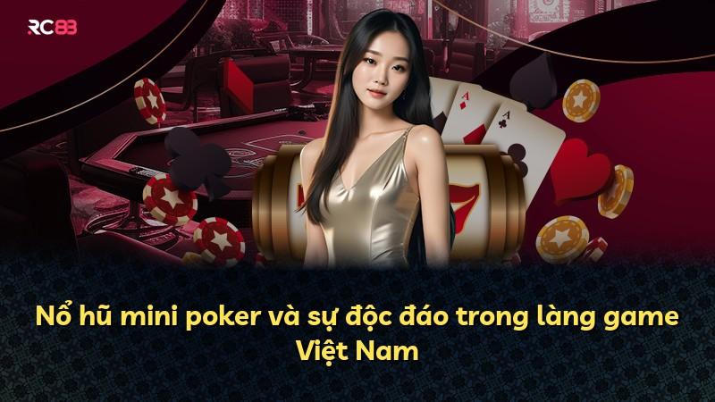 Nổ hũ mini poker và sự độc đáo trong làng game Việt Nam