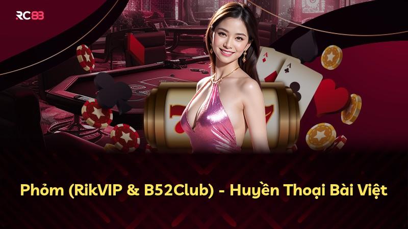 Phỏm (RikVIP & B52Club) - Huyền Thoại Bài Việt