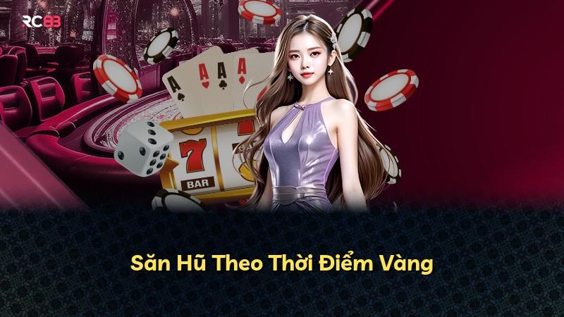Săn Hũ Theo Thời Điểm Vàng