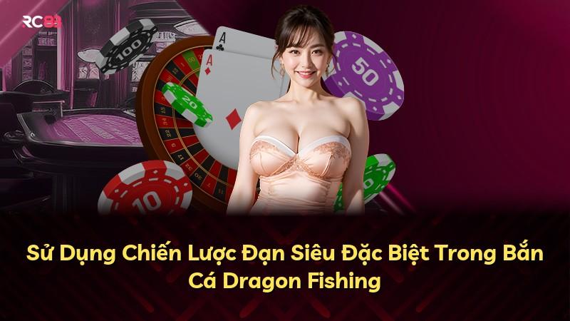 Sử Dụng Chiến Lược Đạn Siêu Đặc Biệt Trong Bắn Cá Dragon Fishing