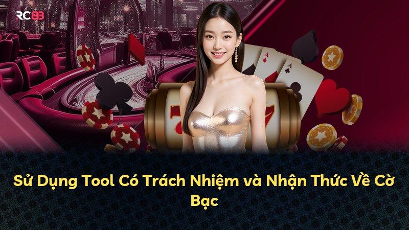 Sử Dụng Tool Có Trách Nhiệm và Nhận Thức Về Cờ Bạc