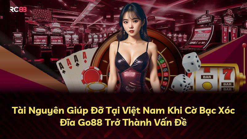 Tài Nguyên Giúp Đỡ Tại Việt Nam Khi Cờ Bạc Xóc Đĩa Go88 Trở Thành Vấn Đề