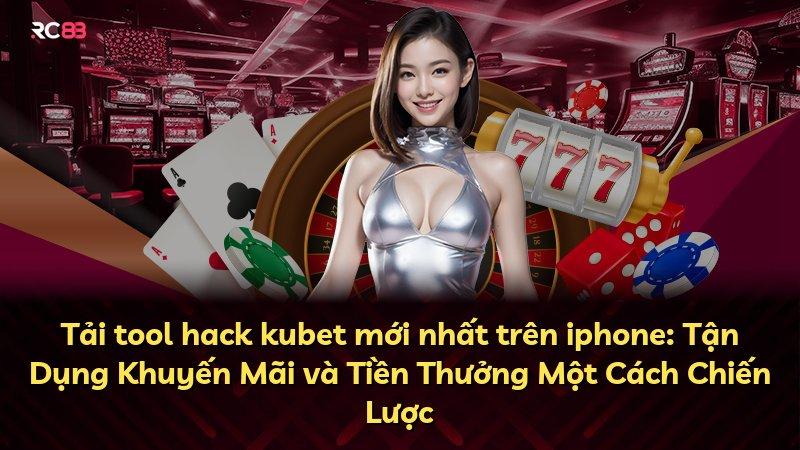Tải tool hack kubet mới nhất trên iphone: Tận Dụng Khuyến Mãi và Tiền Thưởng Một Cách Chiến Lược