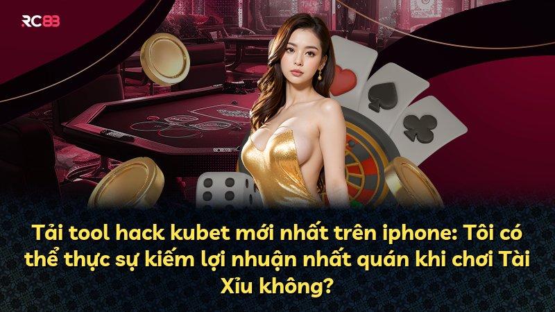 Tải tool hack kubet mới nhất trên iphone: Tôi có thể thực sự kiếm lợi nhuận nhất quán khi chơi Tài Xỉu không?