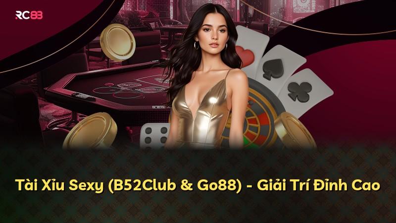 Tài Xỉu Sexy (B52Club & Go88) - Giải Trí Đỉnh Cao